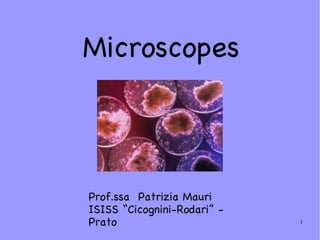 Microscopes Prof.ssa  Patrizia Mauri ISISS “Cicognini-Rodari” - Prato 