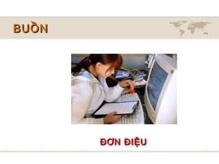 BUỒN




       ĐƠN ĐIỆU
 