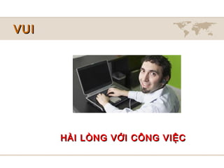 VUI




      HÀI LÒNG VỚI CÔNG VIỆC
 