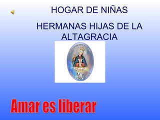 HOGAR DE NIÑAS HERMANAS HIJAS DE LA ALTAGRACIA Amar es liberar 