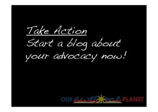 Take Action
Start a blog about
your advocacy now!
 