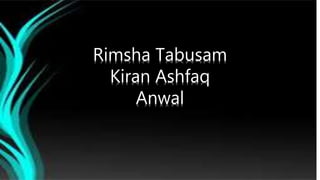 Rimsha Tabusam
Kiran Ashfaq
Anwal
 