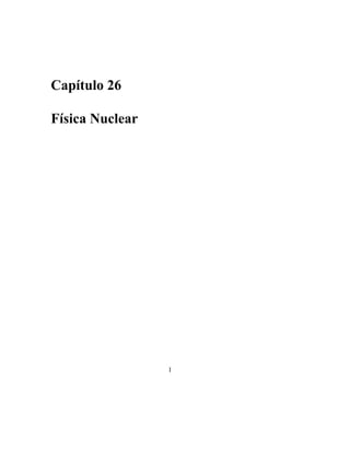 Capítulo 26

Física Nuclear




                 1
 