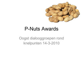 P-Nuts Awards Oogst dialooggroepen rond knelpunten 14-3-2010 