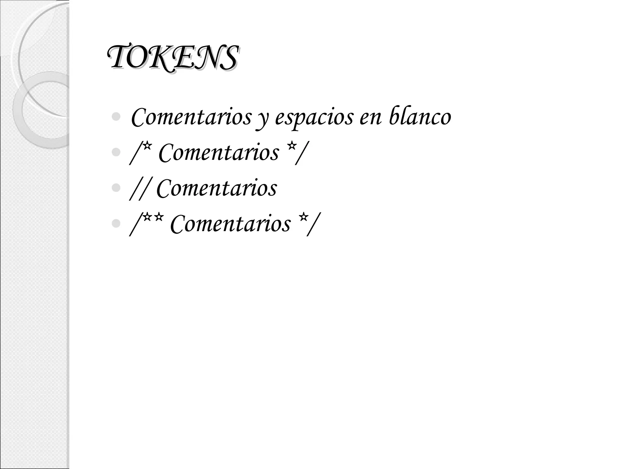 TOKENS Comentarios y espacios en blanco /* Comentarios */ // Comentarios /** Comentarios */ 