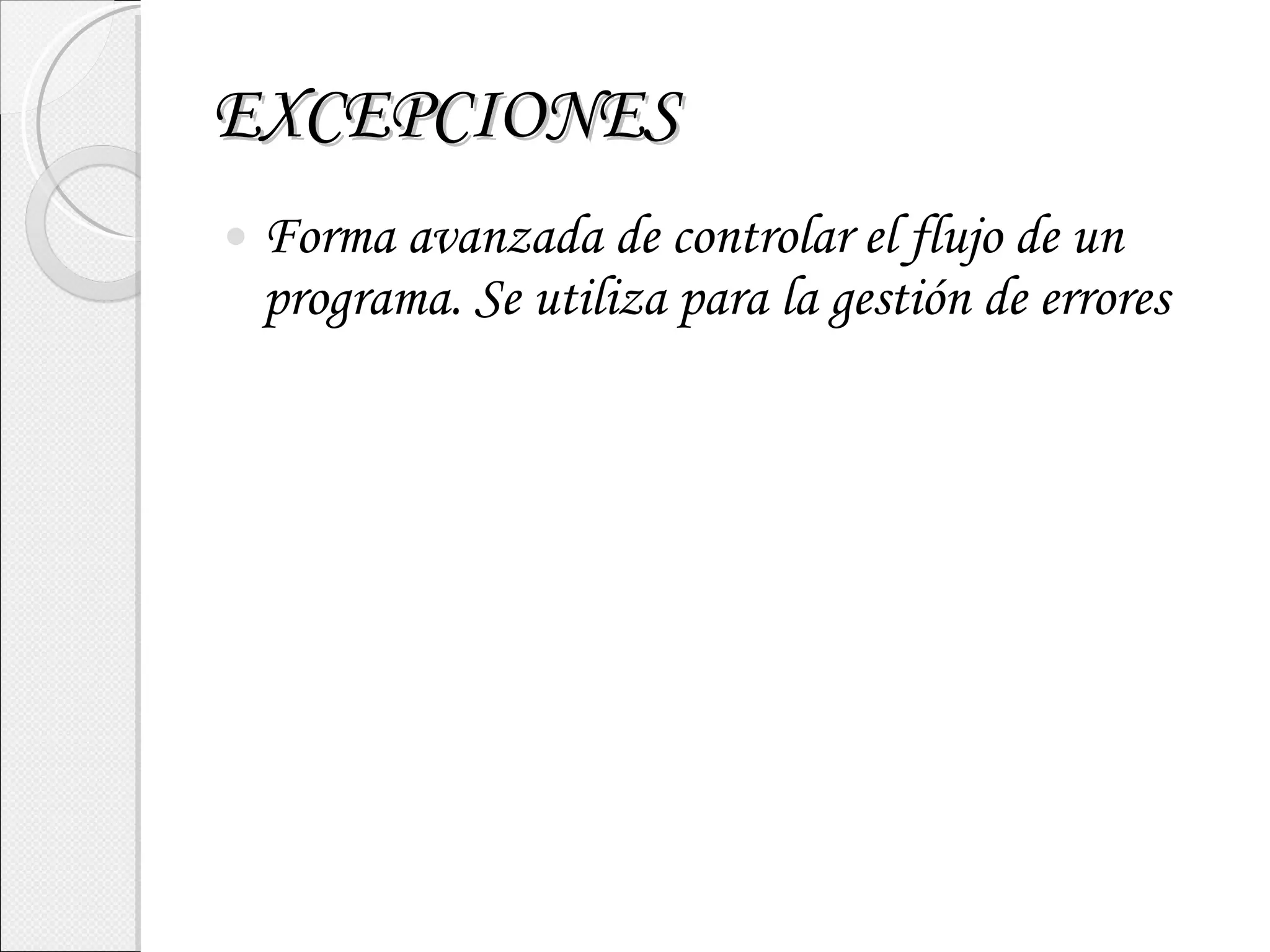 EXCEPCIONES Forma avanzada de controlar el flujo de un programa. Se utiliza para la gestión de errores 