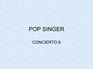 POP SINGER CONCIERTO 6 