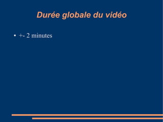 Durée globale du vidéo

●   +- 2 minutes
 
