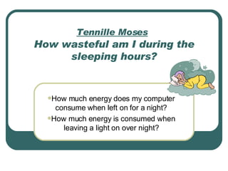 Tennille Moses   How wasteful am I during the sleeping hours? ,[object Object],[object Object]
