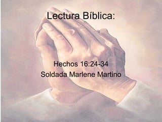 Lectura Bíblica: Hechos 16:24-34 Soldada Marlene Martino 