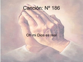 Canción: Nº 186 Oh mi Dios es real 