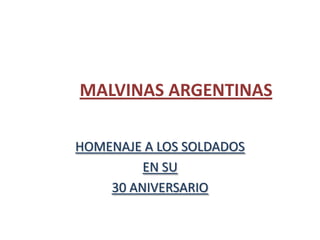 MALVINAS ARGENTINAS

HOMENAJE A LOS SOLDADOS
         EN SU
    30 ANIVERSARIO
 
