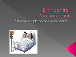 Birth control: Contraception 6 billion people on one small earth… 