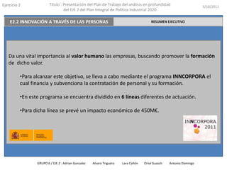 Son gestionados por el MCINN y puestos en marcha por cincoorganismos: CDTI, ICO, Ministerio de Ciencia e Innovación, las CCAA  y el MITYC a través del DGPYPE).GRUPO 6 / EJE 2 : Adrian Gonzalez         Alvaro Triguero          Lara Cañón        Oriol Guasch         Antonio Domingo 