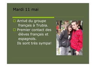 Mardi 11 mai

 Arrivé du groupe
   français à Trubia.
 Premier contact des
   élèves français et
   espagnols.
  Ils sont très sympa!
 