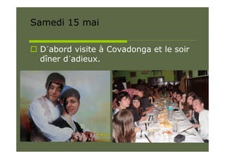 Samedi 15 mai

 D´abord visite à Covadonga et le soir
  dîner d´adieux.
 