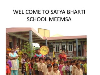 WEL COME TO SATYA BHARTI SCHOOL MEEMSA 