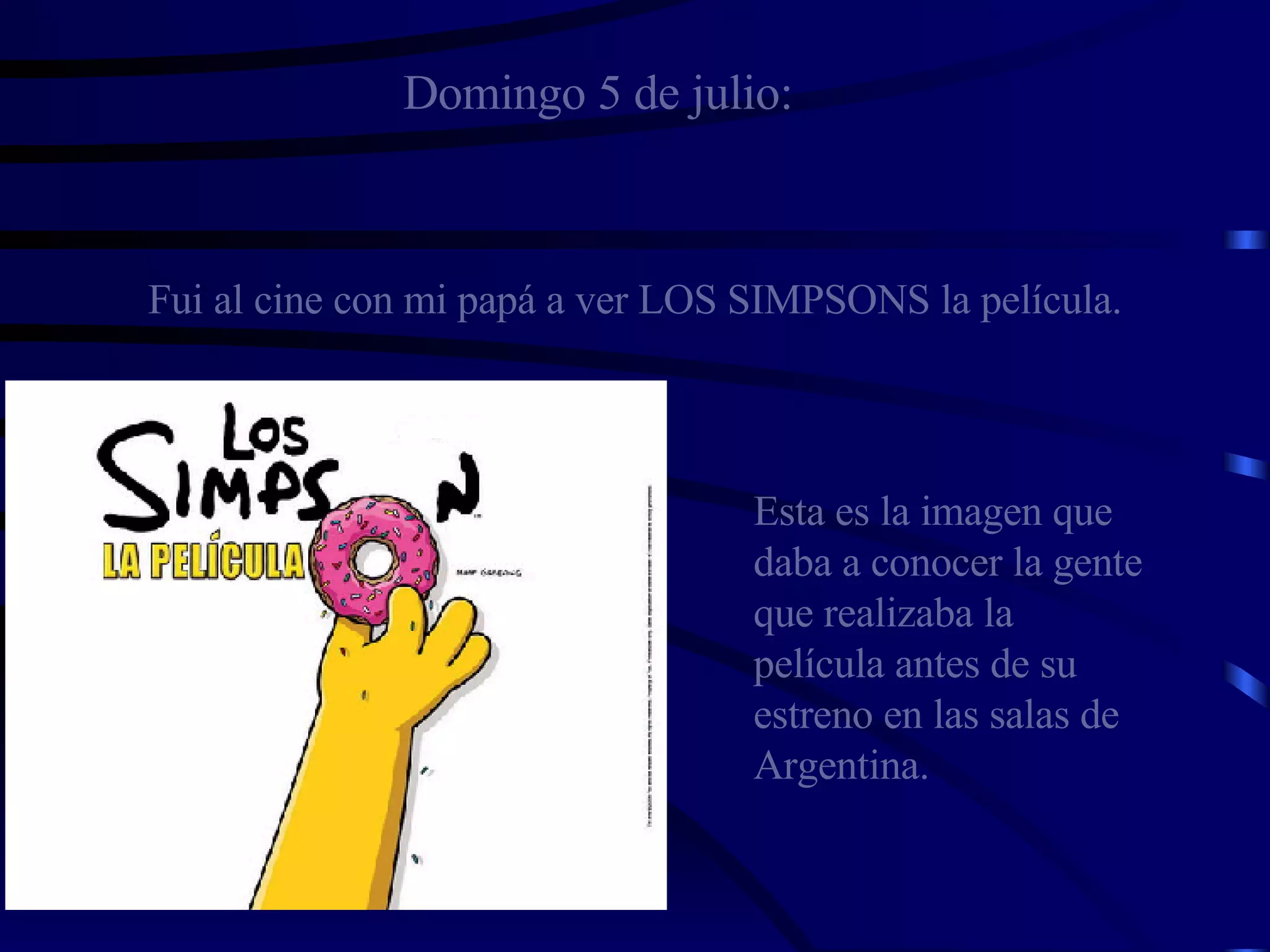 Domingo 5 de julio: Fui al cine con mi papá a ver LOS SIMPSONS la película. Esta es la imagen que daba a conocer la gente que realizaba la película antes de su estreno en las salas de Argentina. 