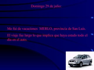 Domingo 29 de julio: Me fui de vacaciones  MERLO, provincia de San Luis. El viaje fue largo lo que implica que haya estado todo el día en el auto. 