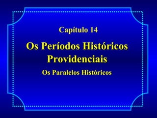 Capítulo 14

Os Períodos Históricos
    Providenciais
   Os Paralelos Históricos
 