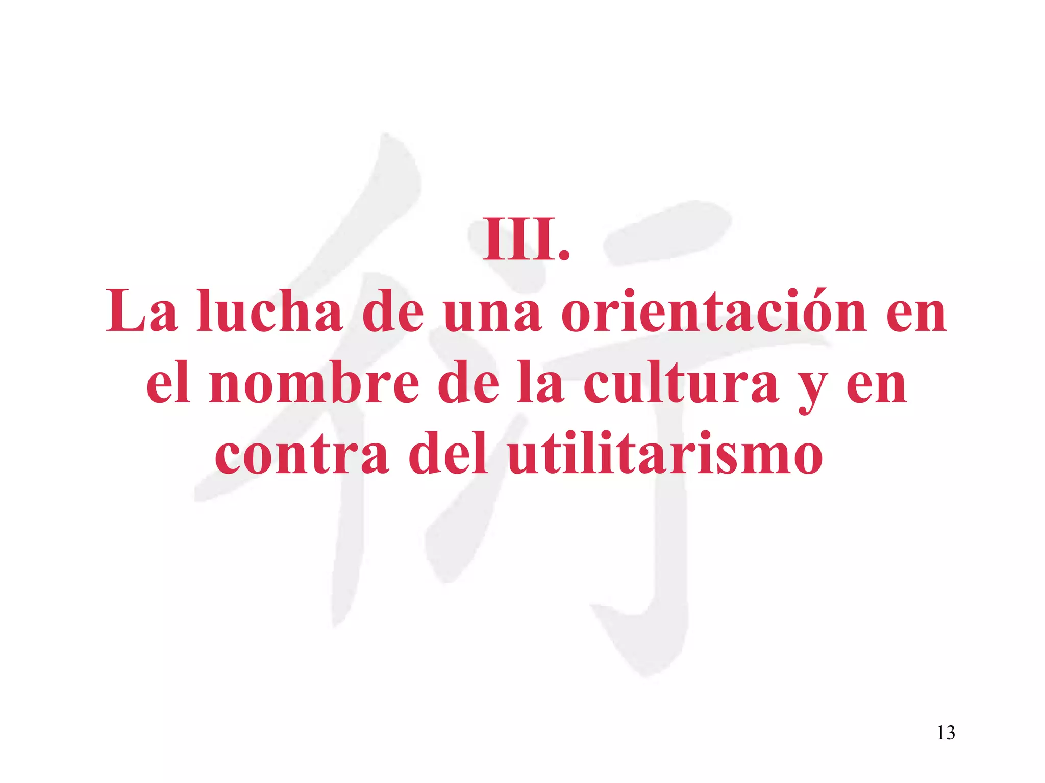 III. La lucha de una orientación en el nombre de la cultura y en contra del utilitarismo   