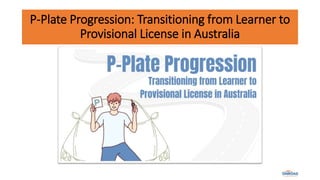 P-Plate Progression: Transitioning from Learner to
Provisional License in Australia
 