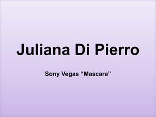 Juliana Di Pierro
   Sony Vegas “Mascara”
 