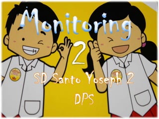 Monitoring 2 SD Santo Yoseph 2 DPS 