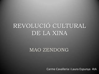 REVOLUCIÓ CULTURAL
DE LA XINA
MAO ZENDONG
Carme Cavalleria i Laura Espunya 4tA
 