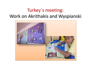 Turkey´s meeting:
Work on Akrithakis and Wyspianski
 