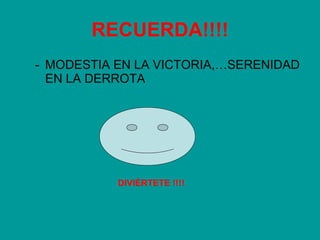RECUERDA!!!! MODESTIA EN LA VICTORIA,…SERENIDAD EN LA DERROTA DIVIÉRTETE !!!! 