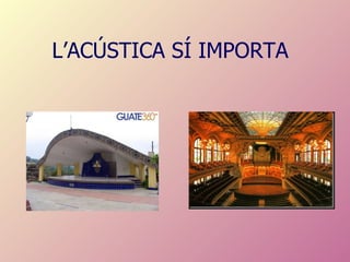 L’ACÚSTICA SÍ IMPORTA 