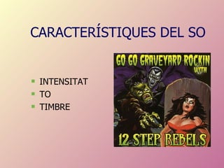 CARACTERÍSTIQUES DEL SO INTENSITAT TO TIMBRE 