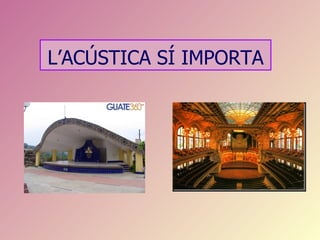 L’ACÚSTICA SÍ IMPORTA
 