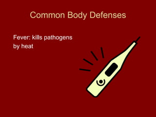 Common Body Defenses Fever: kills pathogens by heat 
