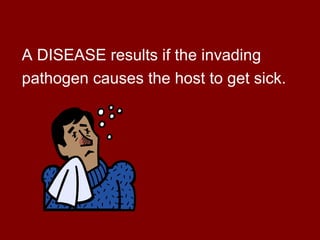 A DISEASE results if the invading  pathogen causes the host to get sick.  