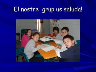 El nostre  grup us saluda! 