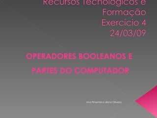 OPERADORES BOOLEANOS E  PARTES DO COMPUTADOR Ana Pimentel e Liliana Oliveira 