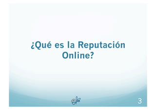 ¿Qué es la Reputación
       Online?




                        3
 