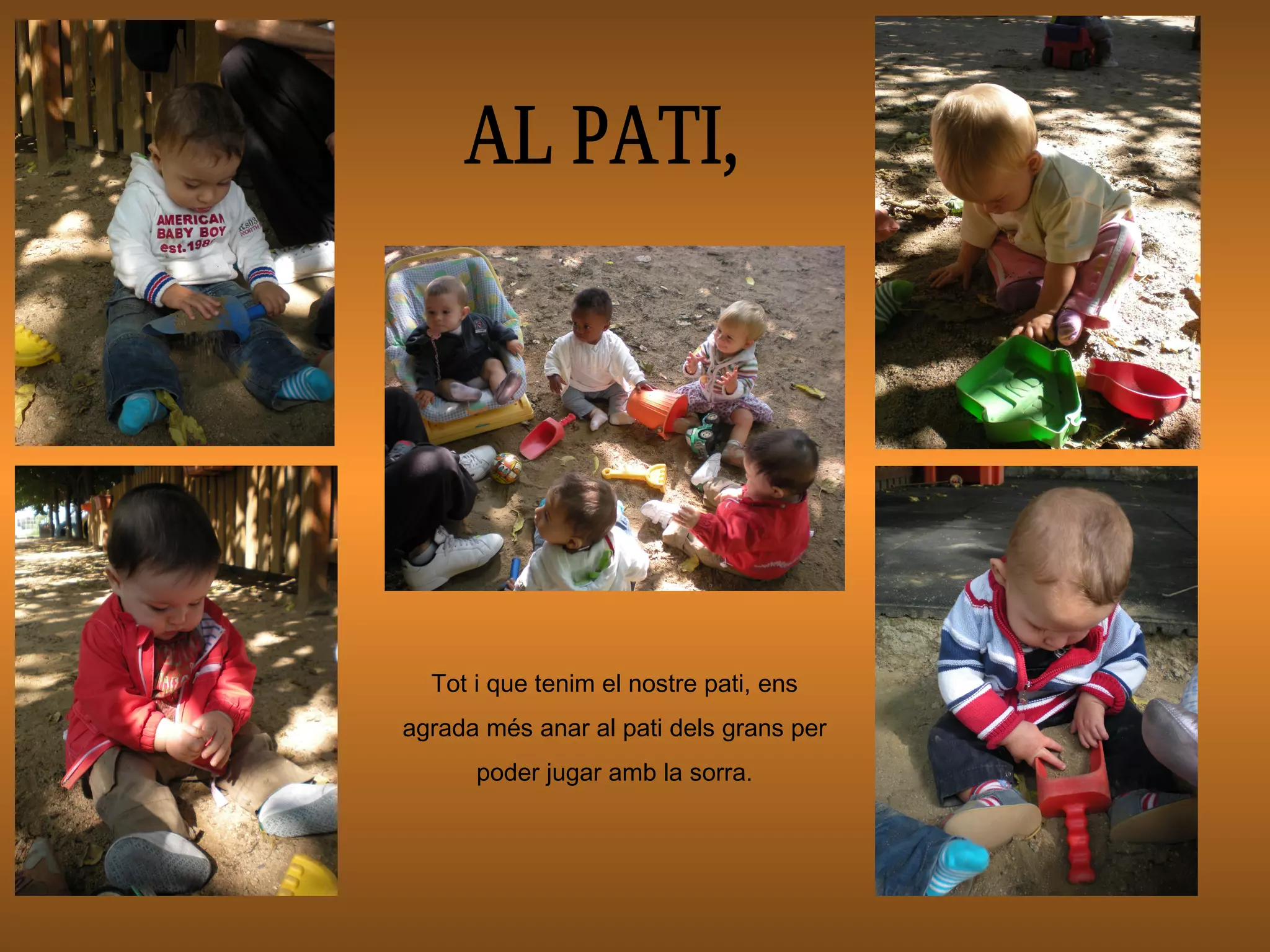 Tot i que tenim el nostre pati, ens
agrada més anar al pati dels grans per
poder jugar amb la sorra.
 