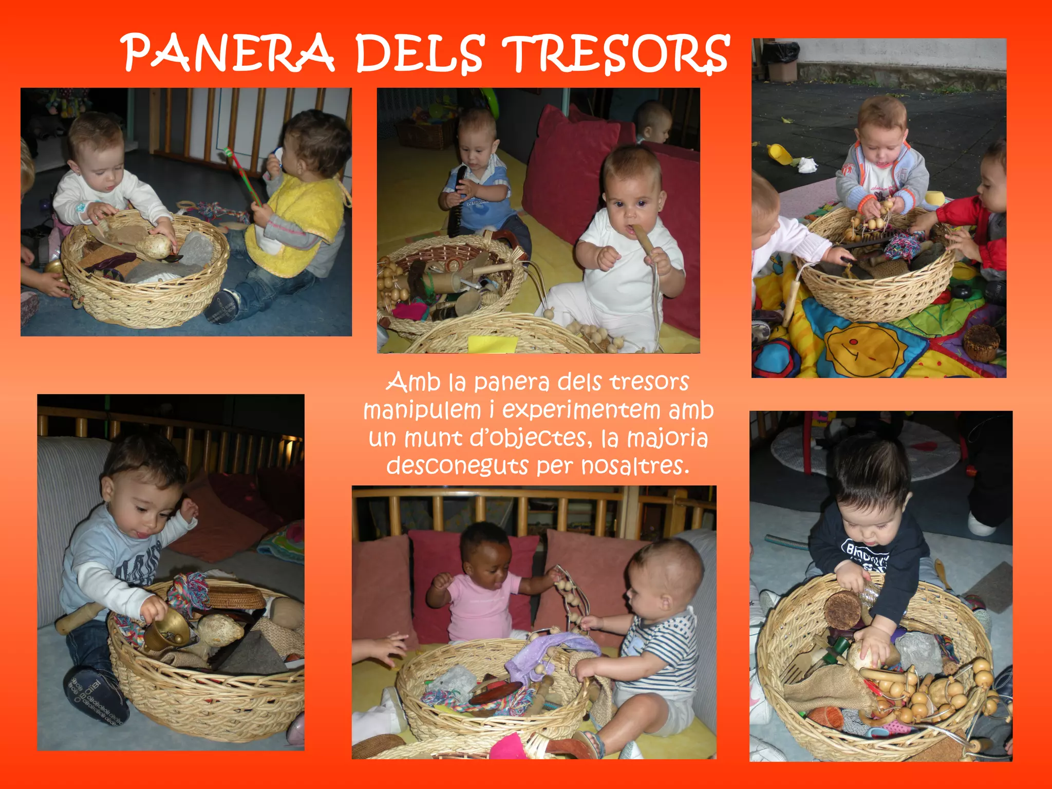 PANERA DELS TRESORS
Amb la panera dels tresors
manipulem i experimentem amb
un munt d’objectes, la majoria
desconeguts per nosaltres.
 