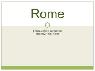 Gemaakt door: Team rome Made by: Team Rome Rome 