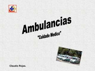 Ambulancias &quot;Cuidado Medico&quot; Claudio Rojas. 