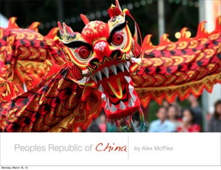 Peoples Republic of China   by Alex McPike


Monday, March 18, 13
 
