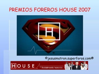 H PREMIOS FOREROS HOUSE 2007 ©jesusmatron.superforos.com® 