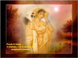 Prends le temps … De te distraire, c’est le secret d’une perpetuelle jeunesse