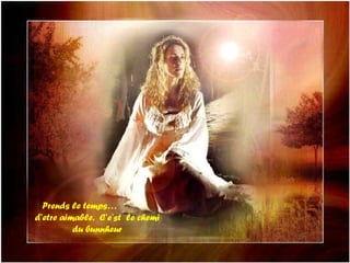 Prends le temps… d’etre aimable. C’e’st le chemi du bunnheur