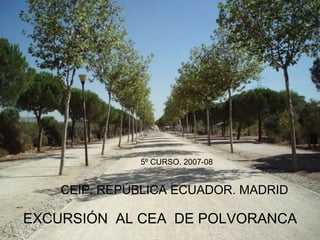 CEIP. REPÚBLICA ECUADOR. MADRID EXCURSIÓN  AL CEA  DE POLVORANCA  5º CURSO. 2007-08 
