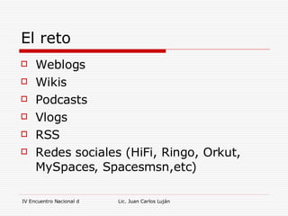 El reto Weblogs Wikis Podcasts Vlogs RSS Redes sociales (HiFi, Ringo, Orkut, MySpaces, Spacesmsn,etc) 