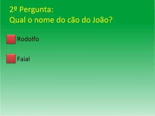 2º Pergunta: Qual o nome do cão do João? Rodolfo Faial 
